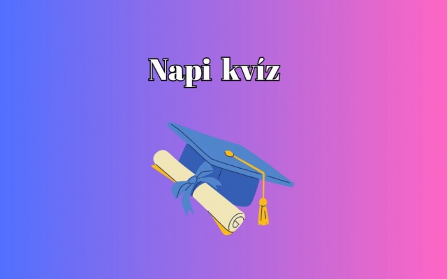 A napi kvíz megérkezett - Ha ezen kérdések felére helyesen válaszolsz, akkor átlag feletti a tudásod